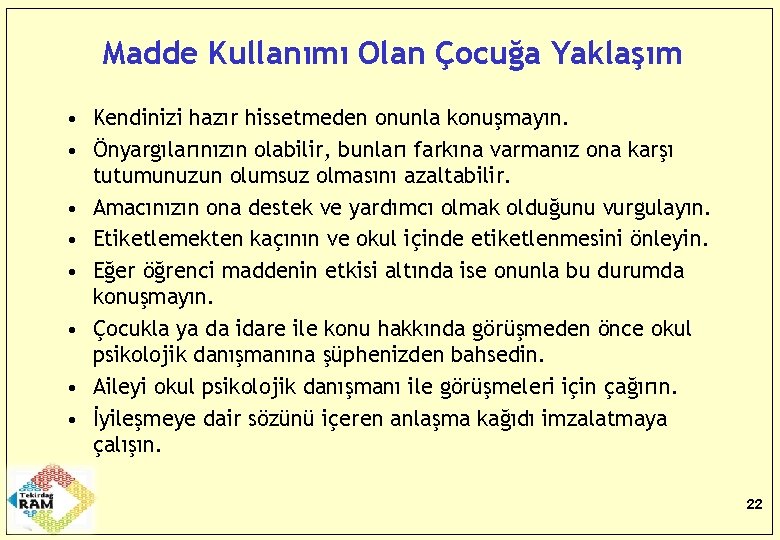 Madde Kullanımı Olan Çocuğa Yaklaşım • Kendinizi hazır hissetmeden onunla konuşmayın. • Önyargılarınızın olabilir,