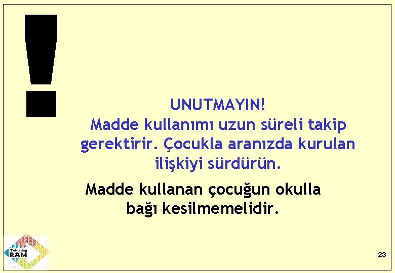 UNUTMAYIN! Madde kullanımı uzun süreli takip gerektirir. Çocukla aranızda kurulan ilişkiyi sürdürün. Madde kullanan