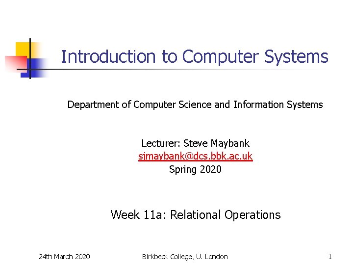 Introduction to Computer Systems Department of Computer Science and Information Systems Lecturer: Steve Maybank