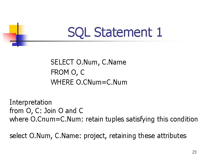 SQL Statement 1 SELECT O. Num, C. Name FROM O, C WHERE O. CNum=C.