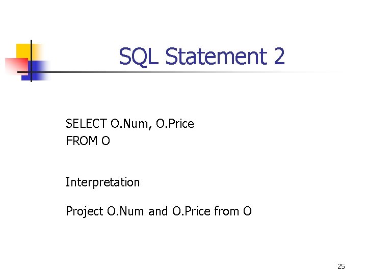 SQL Statement 2 SELECT O. Num, O. Price FROM O Interpretation Project O. Num