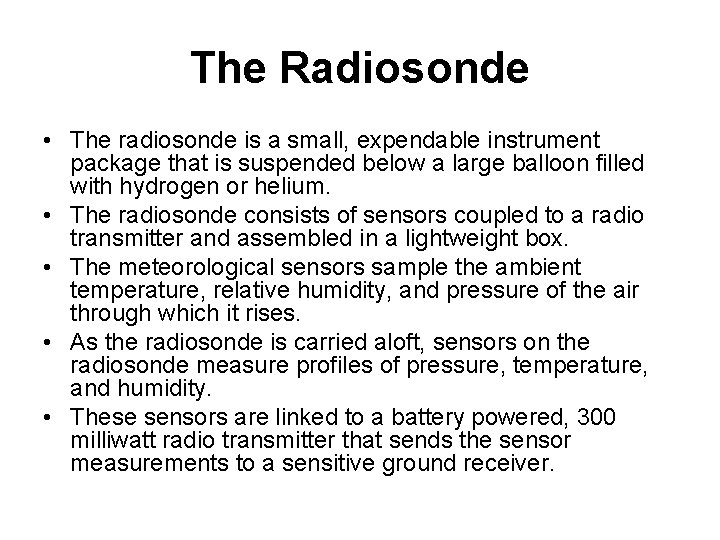 The Radiosonde • The radiosonde is a small, expendable instrument package that is suspended