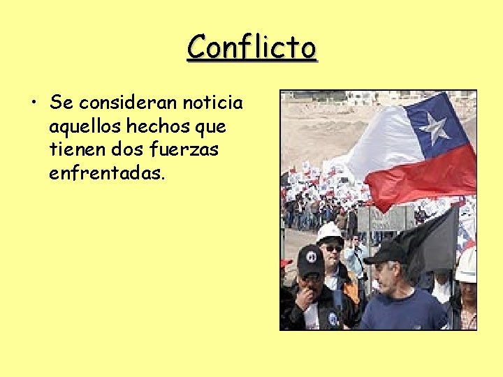 Conflicto • Se consideran noticia aquellos hechos que tienen dos fuerzas enfrentadas. 