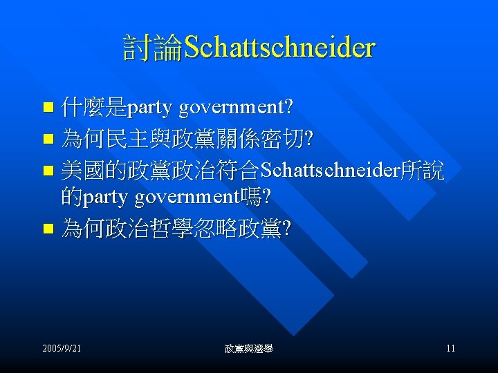 討論Schattschneider 什麼是party government? n 為何民主與政黨關係密切? n 美國的政黨政治符合Schattschneider所說 的party government嗎? n 為何政治哲學忽略政黨? n 2005/9/21 政黨與選舉