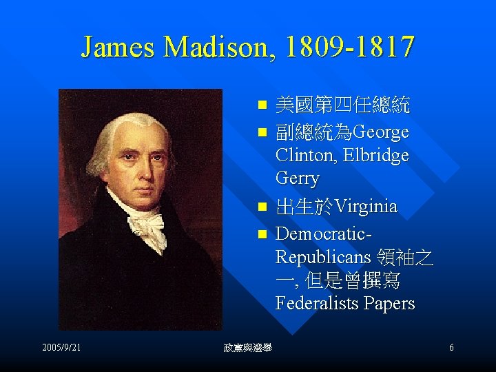 James Madison, 1809 -1817 n n 2005/9/21 政黨與選舉 美國第四任總統 副總統為George Clinton, Elbridge Gerry 出生於Virginia