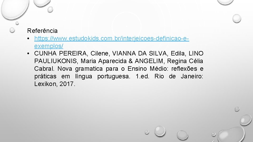 Referência • https: //www. estudokids. com. br/interjeicoes-definicao-eexemplos/ • CUNHA PEREIRA, Cilene, VIANNA DA SILVA,