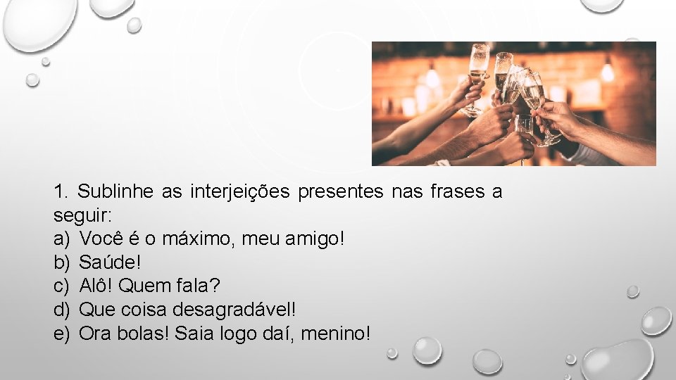 1. Sublinhe as interjeições presentes nas frases a seguir: a) Você é o máximo,