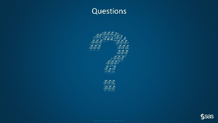Questions Copyright © SAS Institute Inc. All rights reserved. 