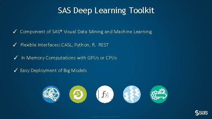 SAS Deep Learning Toolkit ✓ Component of SAS® Visual Data Mining and Machine Learning