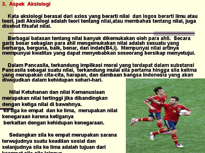 3. Aspek Aksiologi Kata aksiologi berasal dari axios yang berarti nilai dan logos berarti