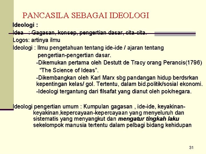 PANCASILA SEBAGAI IDEOLOGI Ideologi : Idea : Gagasan, konsep, pengertian dasar, cita-cita. Logos: artinya