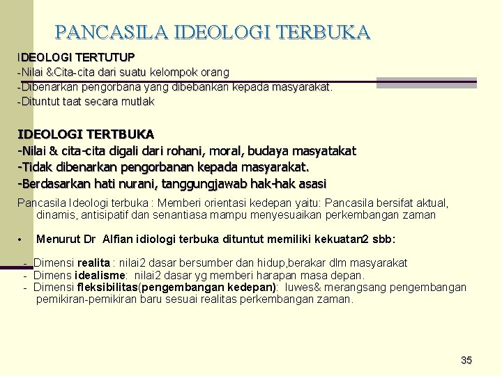 PANCASILA IDEOLOGI TERBUKA IDEOLOGI TERTUTUP -Nilai &Cita-cita dari suatu kelompok orang -Dibenarkan pengorbana yang