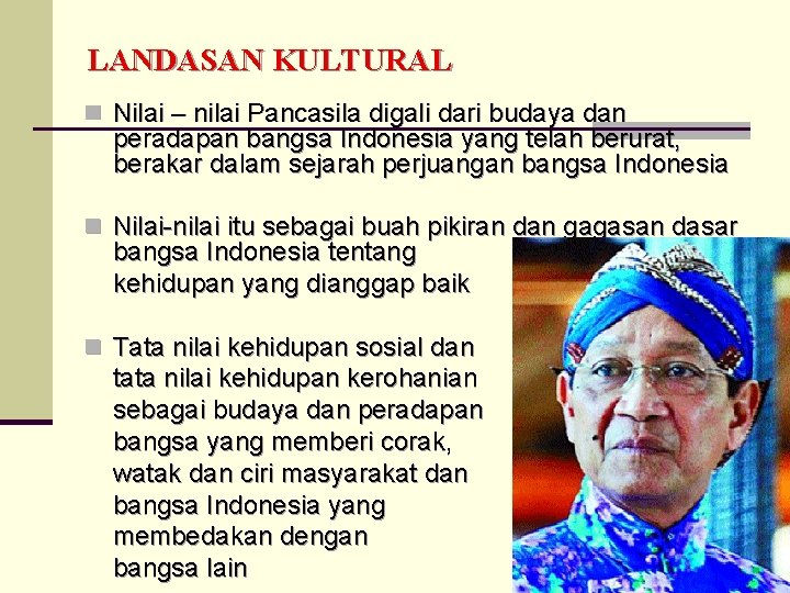 LANDASAN KULTURAL n Nilai – nilai Pancasila digali dari budaya dan peradapan bangsa Indonesia