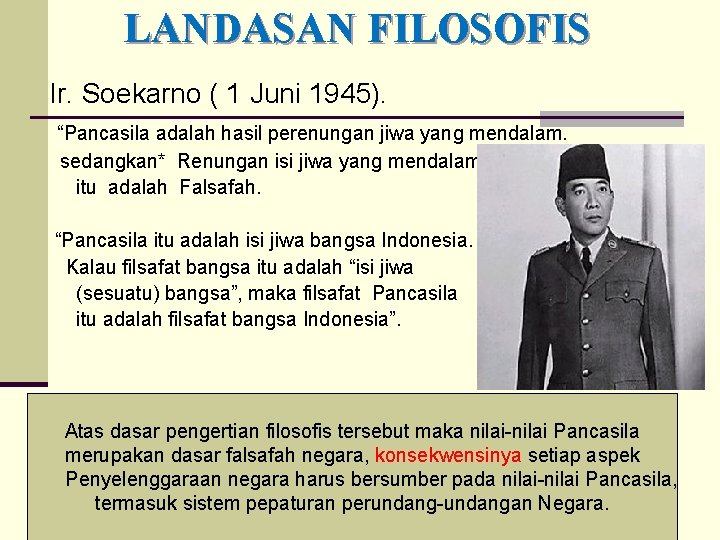 LANDASAN FILOSOFIS Ir. Soekarno ( 1 Juni 1945). “Pancasila adalah hasil perenungan jiwa yang