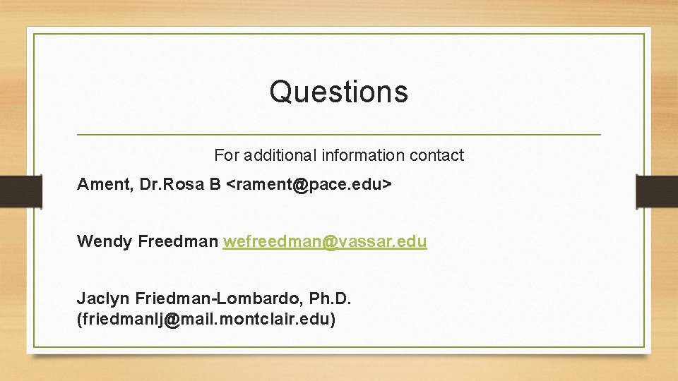 Questions For additional information contact Ament, Dr. Rosa B <rament@pace. edu> Wendy Freedman wefreedman@vassar.