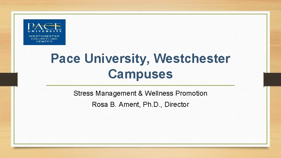 Pace University, Westchester Campuses Stress Management & Wellness Promotion Rosa B. Ament, Ph. D.