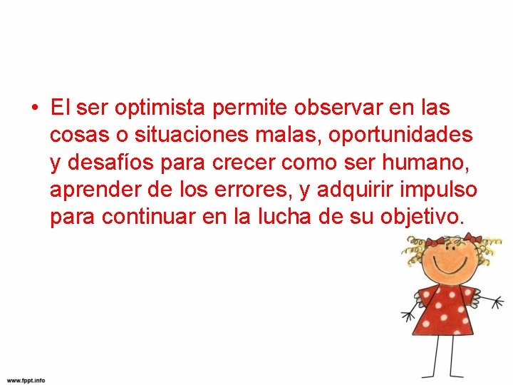  • El ser optimista permite observar en las cosas o situaciones malas, oportunidades