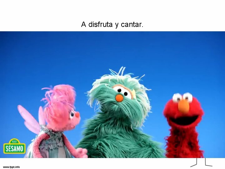 A disfruta y cantar. 