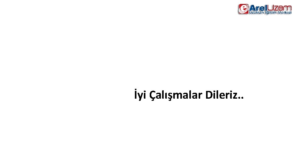 İyi Çalışmalar Dileriz. . 