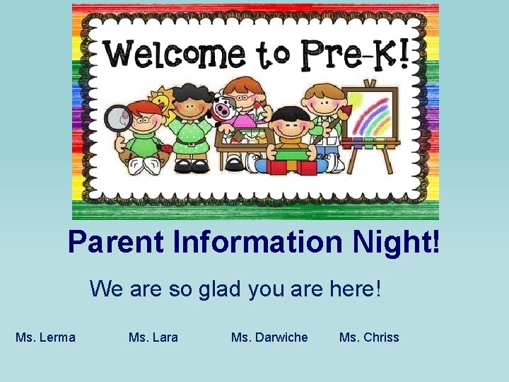 Parent Information Night! We are so glad you are here! Ms. Lerma Ms. Lara