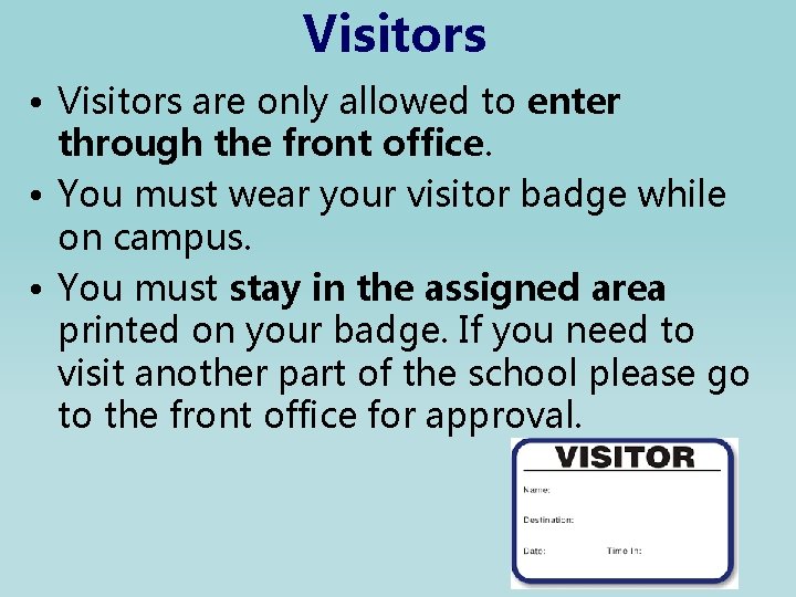 Visitors • Visitors are only allowed to enter through the front office. • You