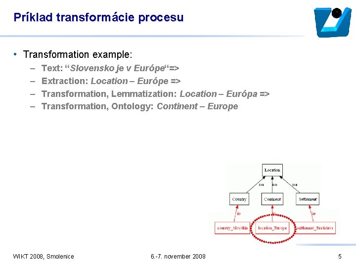 Príklad transformácie procesu • Transformation example: – – Text: “Slovensko je v Európe“=> Extraction: