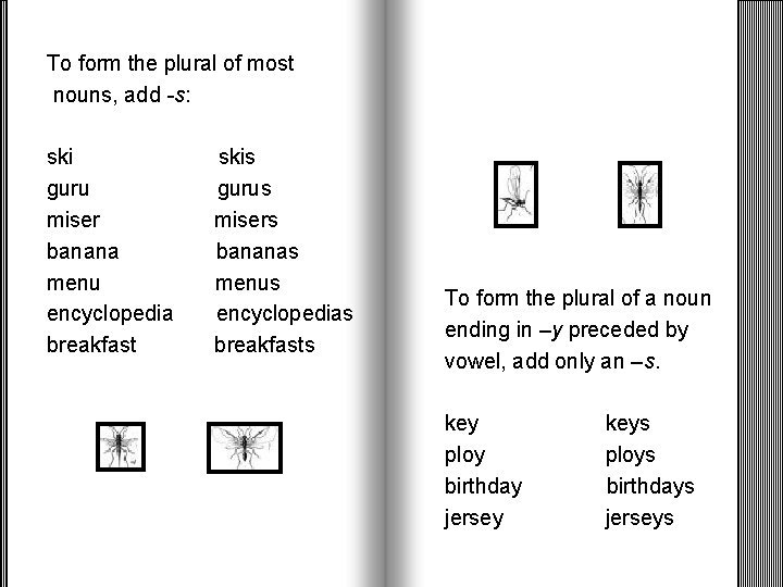 To form the plural of most nouns, add -s: ski guru miser banana menu