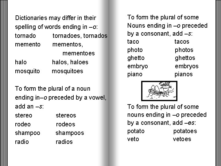 Dictionaries may differ in their spelling of words ending in –o: tornadoes, tornados mementos,