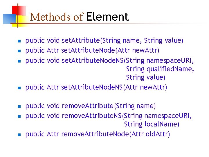 Methods of Element n n n n public void set. Attribute(String name, String value)