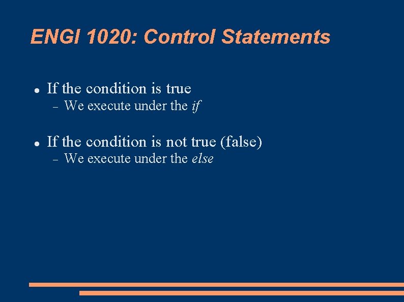 ENGI 1020: Control Statements If the condition is true We execute under the if