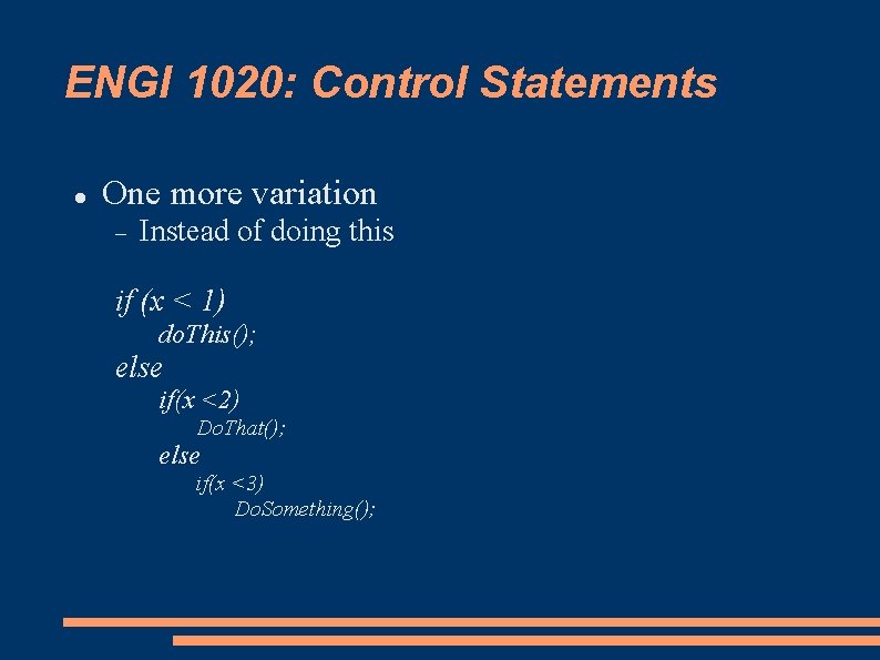 ENGI 1020: Control Statements One more variation Instead of doing this if (x <