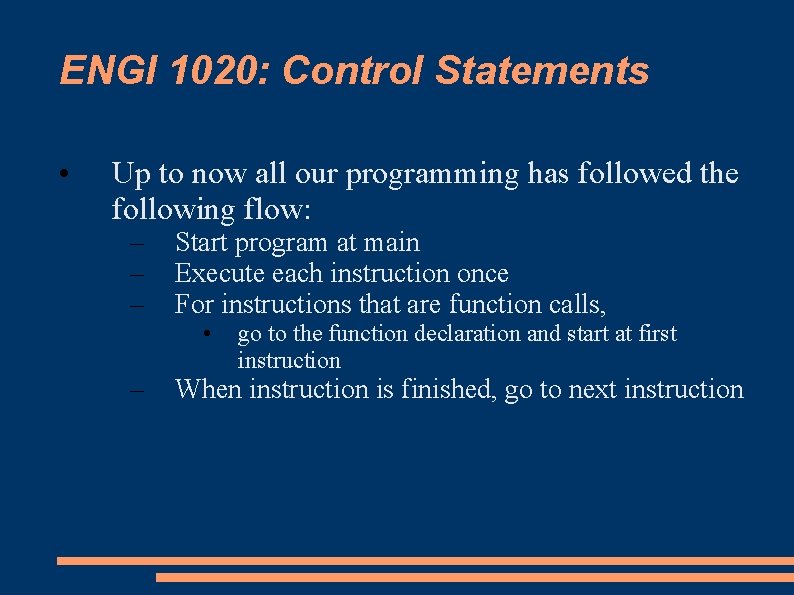 ENGI 1020: Control Statements • Up to now all our programming has followed the