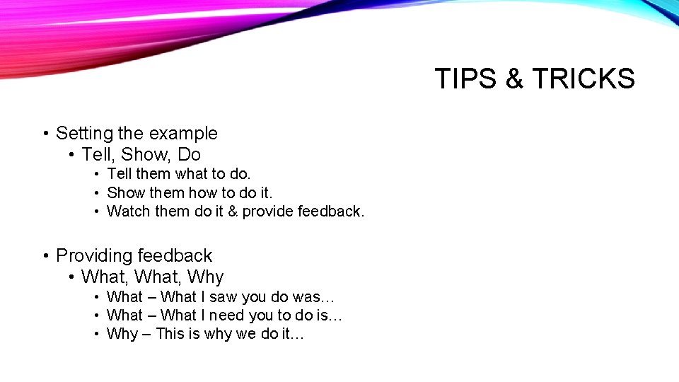 TIPS & TRICKS • Setting the example • Tell, Show, Do • Tell them