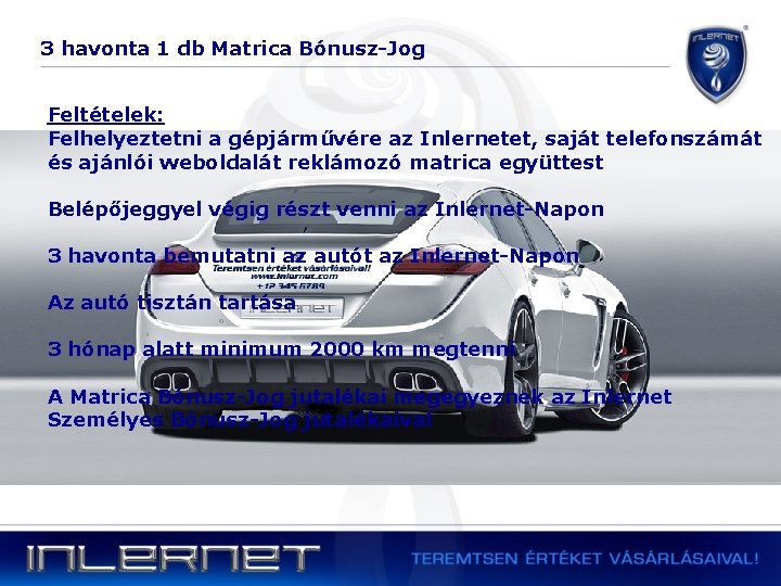 3 havonta 1 db Matrica Bónusz-Jog Feltételek: Felhelyeztetni a gépjárművére az Inlernetet, saját telefonszámát