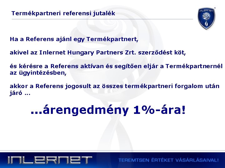 Termékpartneri referensi jutalék Ha a Referens ajánl egy Termékpartnert, akivel az Inlernet Hungary Partners