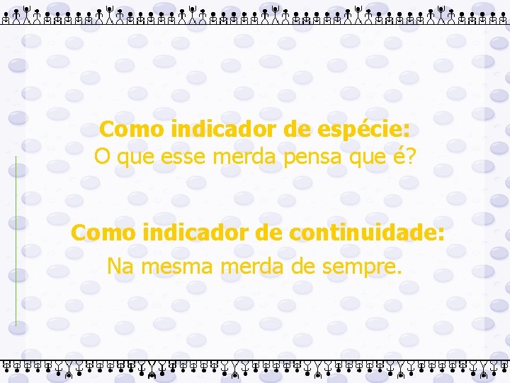 Como indicador de espécie: O que esse merda pensa que é? Como indicador de