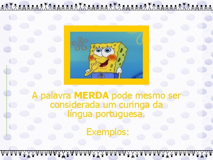 A palavra MERDA pode mesmo ser considerada um curinga da língua portuguesa. Exemplos: 