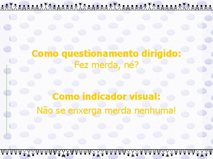 Como questionamento dirigido: Fez merda, né? Como indicador visual: Não se enxerga merda nenhuma!