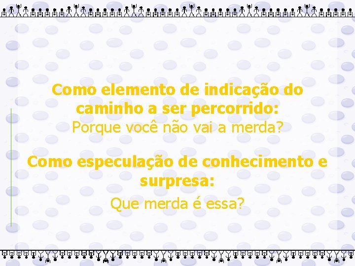 Como elemento de indicação do caminho a ser percorrido: Porque você não vai a