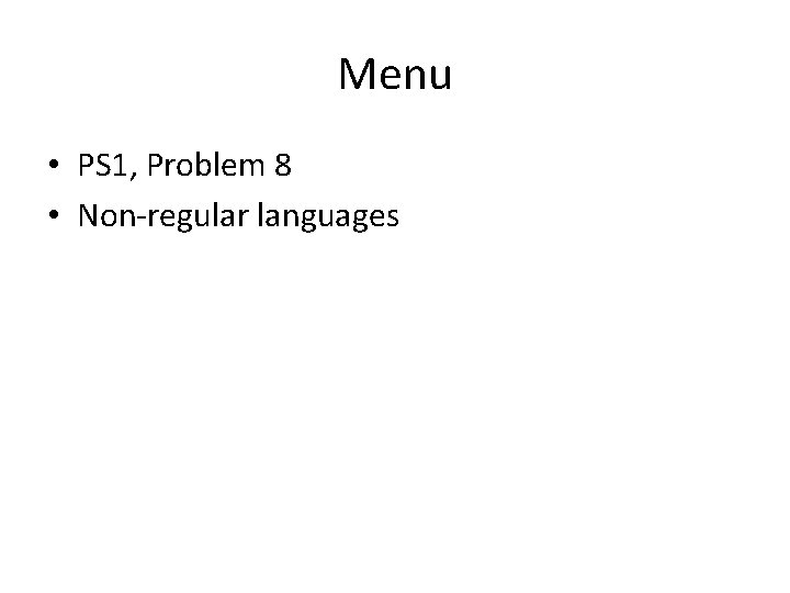 Menu • PS 1, Problem 8 • Non-regular languages 