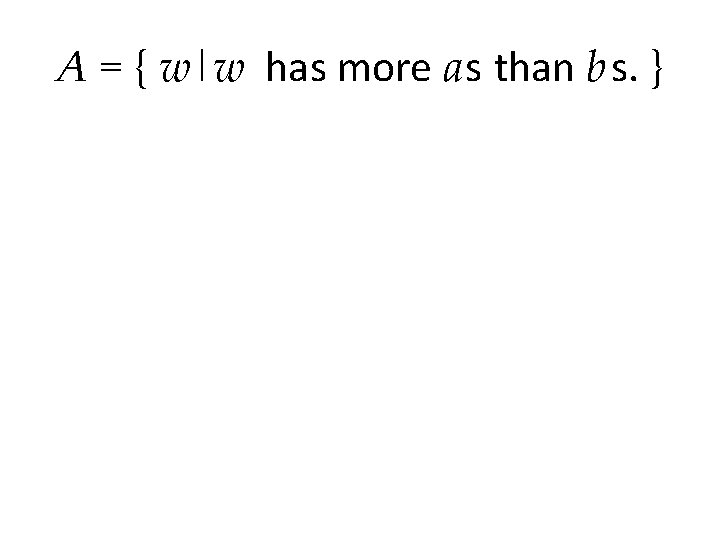 A = { w|w has more as than bs. } 