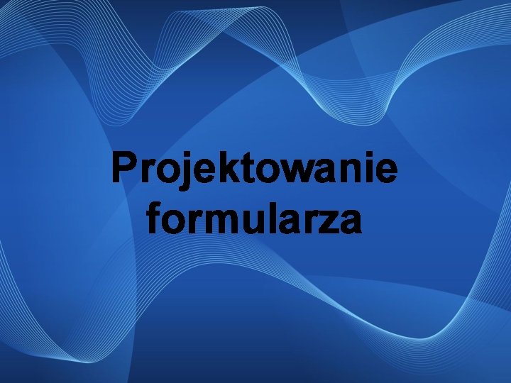 Projektowanie formularza 