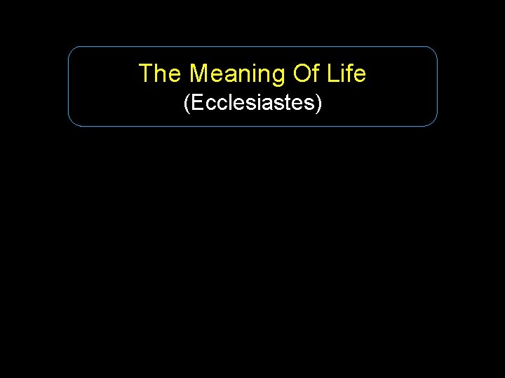 The Meaning Of Life (Ecclesiastes) 