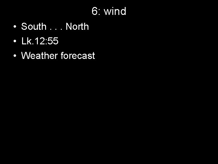 6: wind • South. . . North • Lk. 12: 55 • Weather forecast
