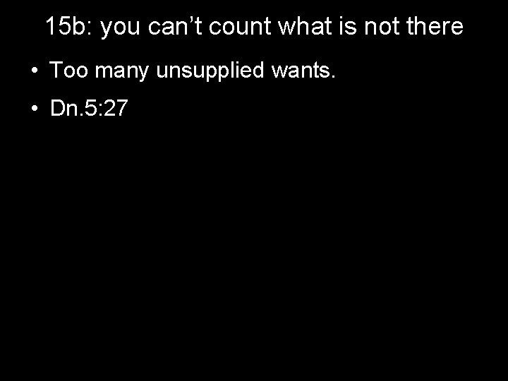 15 b: you can’t count what is not there • Too many unsupplied wants.