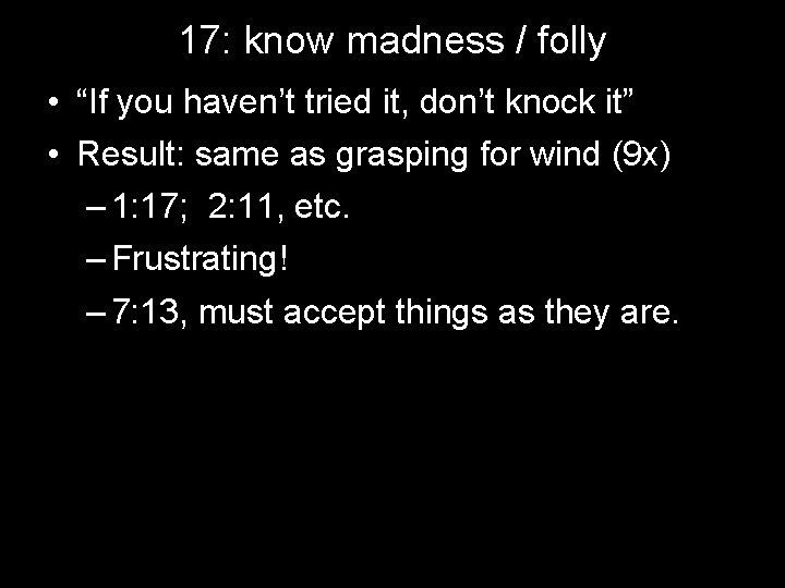 17: know madness / folly • “If you haven’t tried it, don’t knock it”