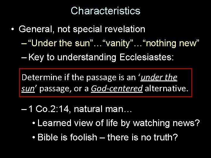 Characteristics • General, not special revelation – “Under the sun”…“vanity”…“nothing new” – Key to