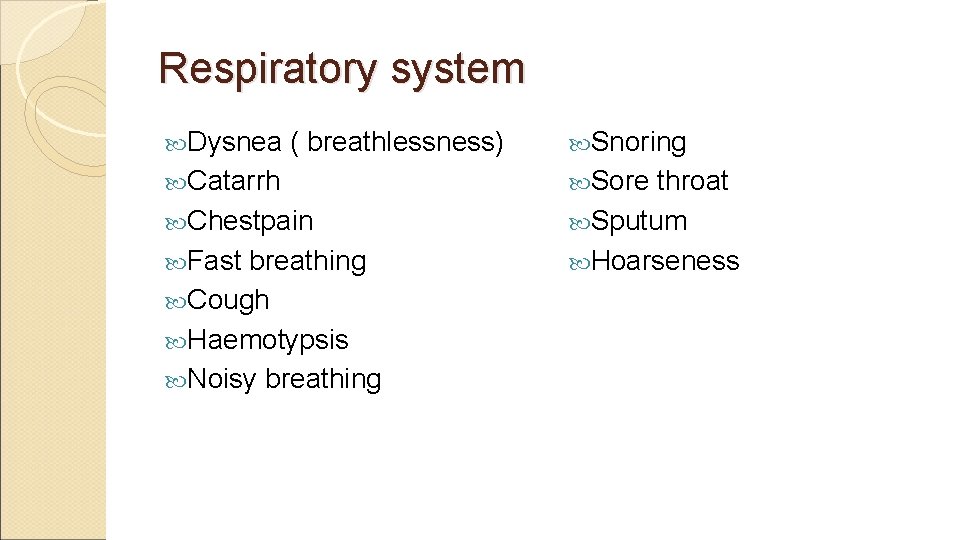 Respiratory system Dysnea ( breathlessness) Catarrh Chestpain Fast breathing Cough Haemotypsis Noisy breathing Snoring