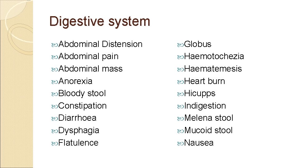 Digestive system Abdominal Distension Abdominal pain Abdominal mass Anorexia Bloody stool Constipation Diarrhoea Dysphagia