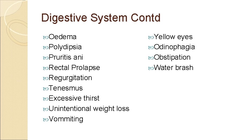 Digestive System Contd Oedema Polydipsia Pruritis ani Rectal Prolapse Regurgitation Tenesmus Excessive thirst Unintentional